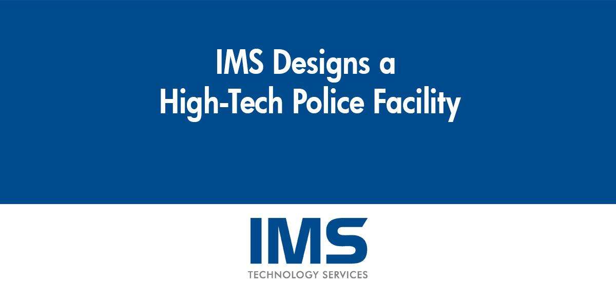 IMS Designs a High-Tech Police Facility