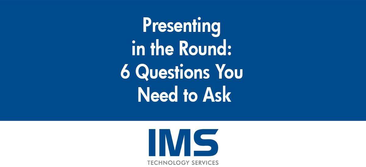 Presenting in the Round: 6 Questions You Need to Ask 