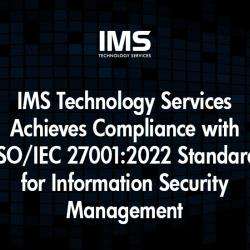 IMS Technology Services Achieves Compliance with ISO/IEC 27001:2022 Standard for Information Security Management