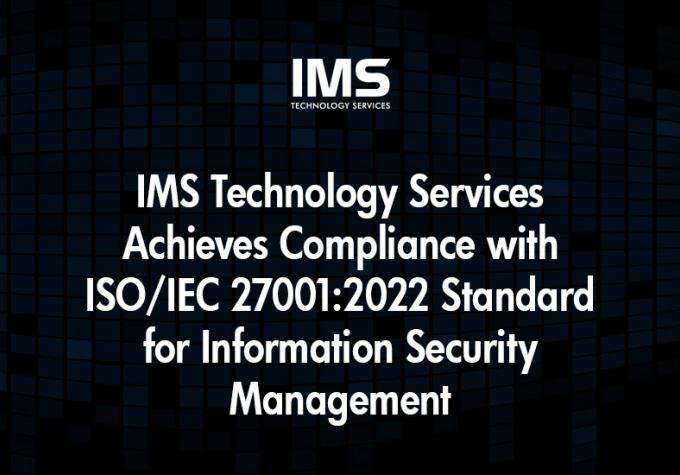 IMS Technology Services Achieves Compliance with ISO/IEC 27001:2022 Standard for Information Security Management